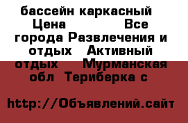 бассейн каркасный › Цена ­ 15 500 - Все города Развлечения и отдых » Активный отдых   . Мурманская обл.,Териберка с.